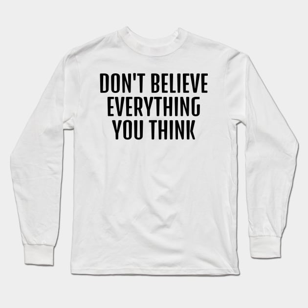 Don't believe everything you think funny psychology quote Long Sleeve T-Shirt by 4wardlabel